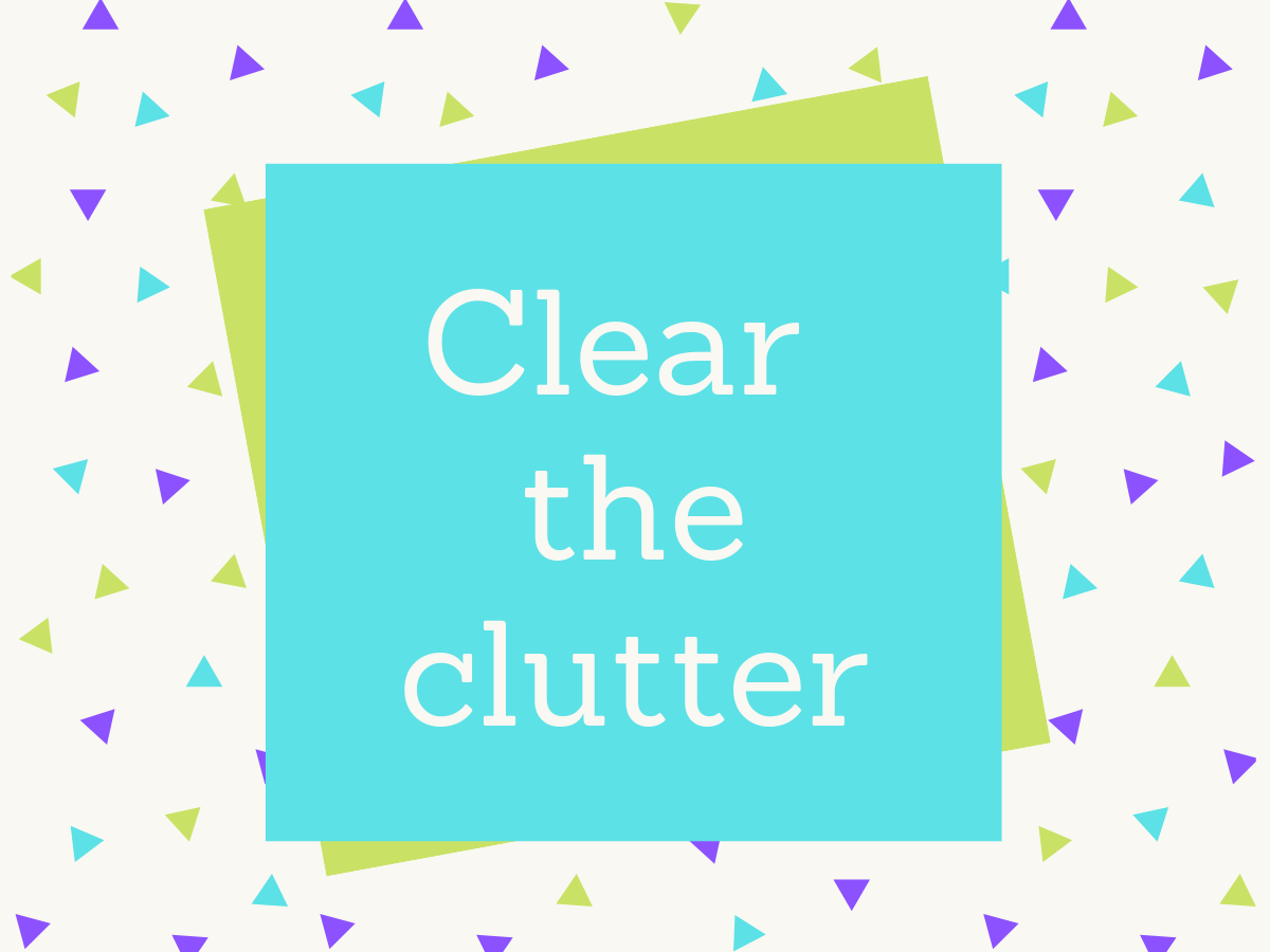 Clear the clutter
